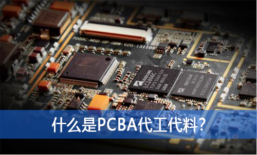 什么是PCBA代工代料？如何選擇好的PCBA代工代料廠(chǎng)家？